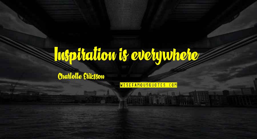 Horobin Saddles Quotes By Charlotte Eriksson: Inspiration is everywhere. Horobin Saddles Quotes By Charlotte Eriksson: Inspiration is everywhere.