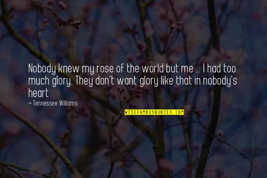 Horobin Saddles Quotes By Tennessee Williams: Nobody knew my rose of the world but Horobin Saddles Quotes By Tennessee Williams: Nobody knew my rose of the world but
