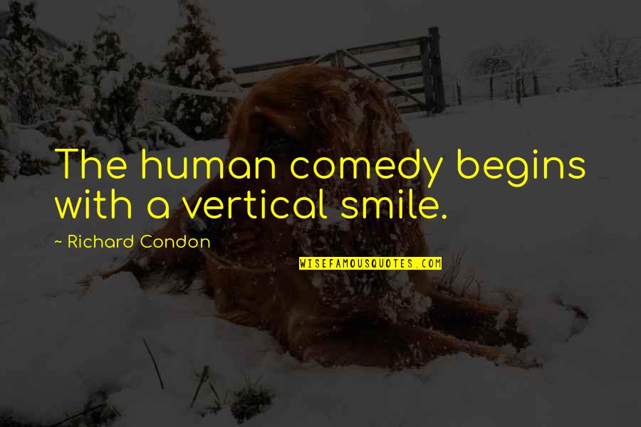 Horodner Andrew Quotes By Richard Condon: The human comedy begins with a vertical smile.
