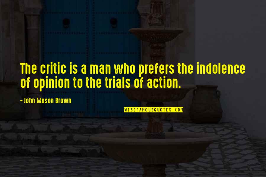 Horologically Quotes By John Mason Brown: The critic is a man who prefers the