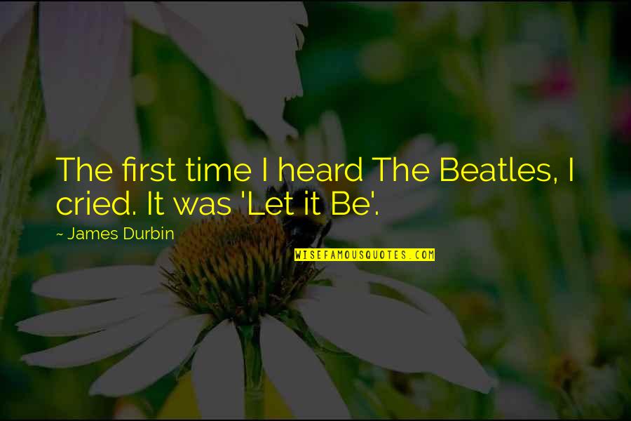 Horology Quotes By James Durbin: The first time I heard The Beatles, I