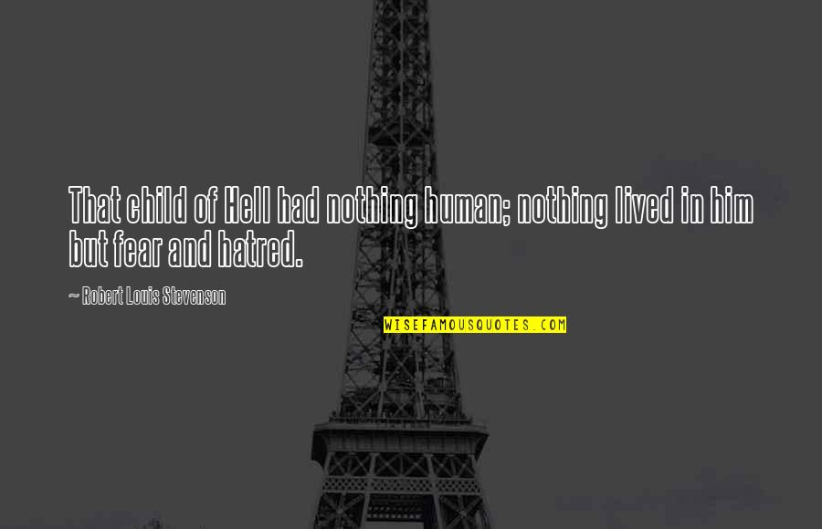Horor Quotes By Robert Louis Stevenson: That child of Hell had nothing human; nothing Horor Quotes By Robert Louis Stevenson: That child of Hell had nothing human; nothing