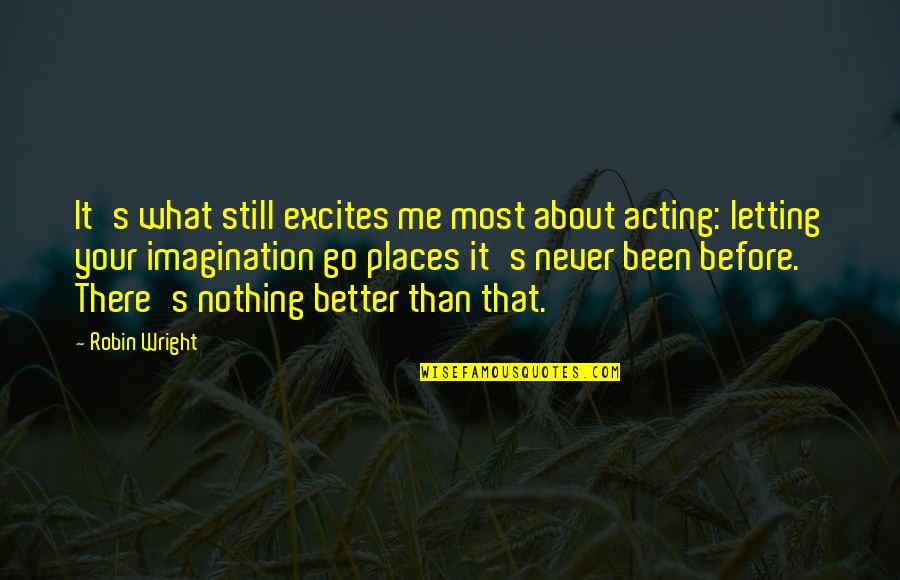 Horoscope Taurus Quotes By Robin Wright: It's what still excites me most about acting: