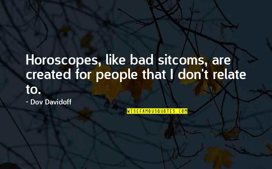 Horoscopes Quotes By Dov Davidoff: Horoscopes, like bad sitcoms, are created for people