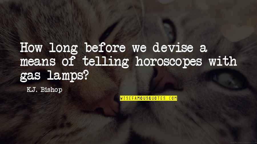 Horoscopes Quotes By K.J. Bishop: How long before we devise a means of