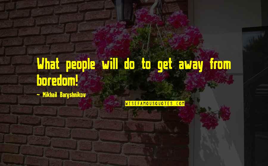 Horoszk P M Rleg Quotes By Mikhail Baryshnikov: What people will do to get away from Horoszk P M Rleg Quotes By Mikhail Baryshnikov: What people will do to get away from