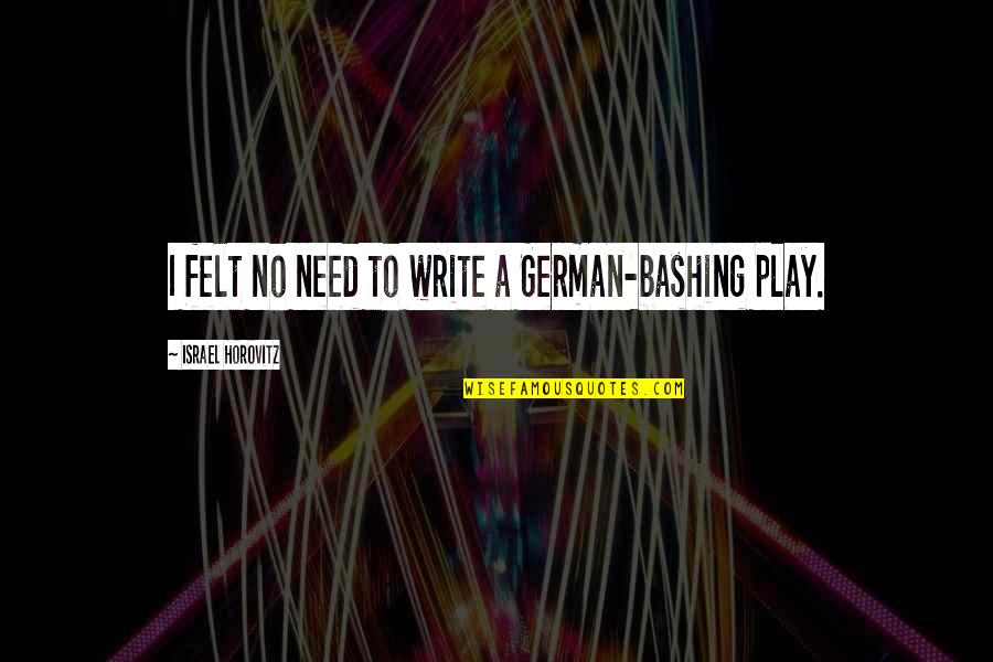 Horovitz Quotes By Israel Horovitz: I felt no need to write a German-bashing Horovitz Quotes By Israel Horovitz: I felt no need to write a German-bashing