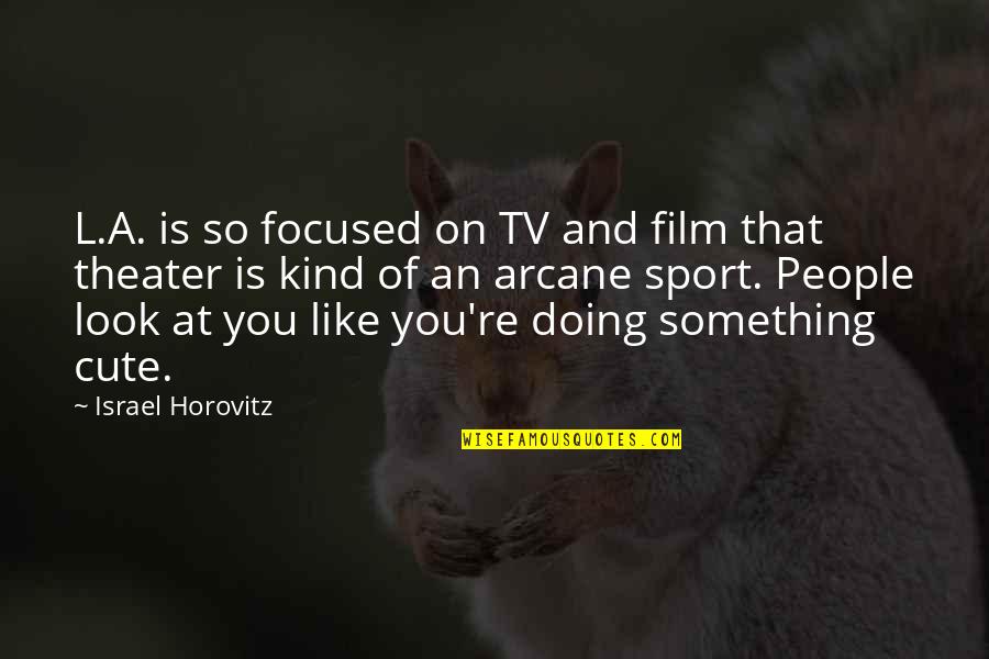 Horovitz Quotes By Israel Horovitz: L.A. is so focused on TV and film