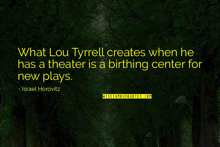 Horovitz Quotes By Israel Horovitz: What Lou Tyrrell creates when he has a Horovitz Quotes By Israel Horovitz: What Lou Tyrrell creates when he has a