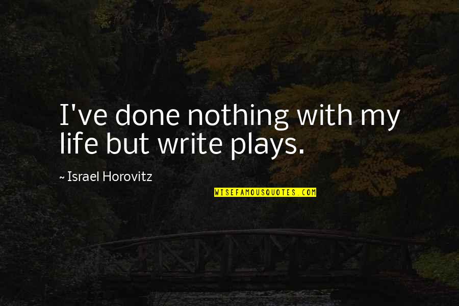 Horovitz Quotes By Israel Horovitz: I've done nothing with my life but write