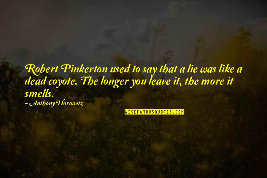 Horowitz Anthony Quotes By Anthony Horowitz: Robert Pinkerton used to say that a lie