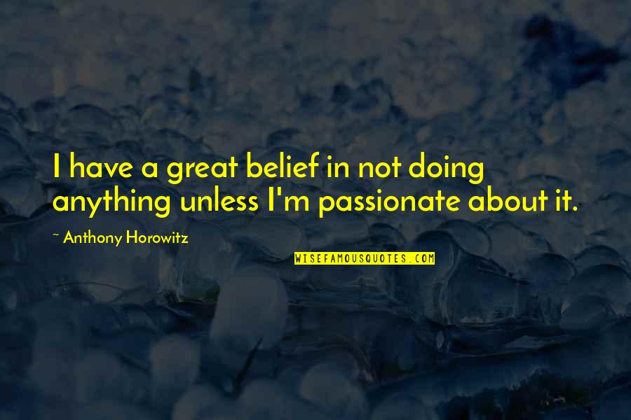 Horowitz Anthony Quotes By Anthony Horowitz: I have a great belief in not doing