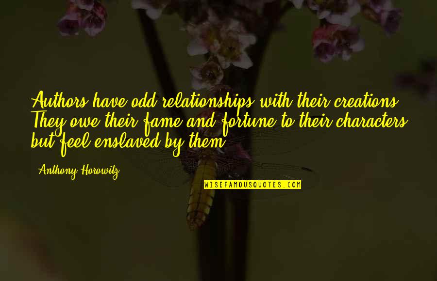 Horowitz Anthony Quotes By Anthony Horowitz: Authors have odd relationships with their creations They