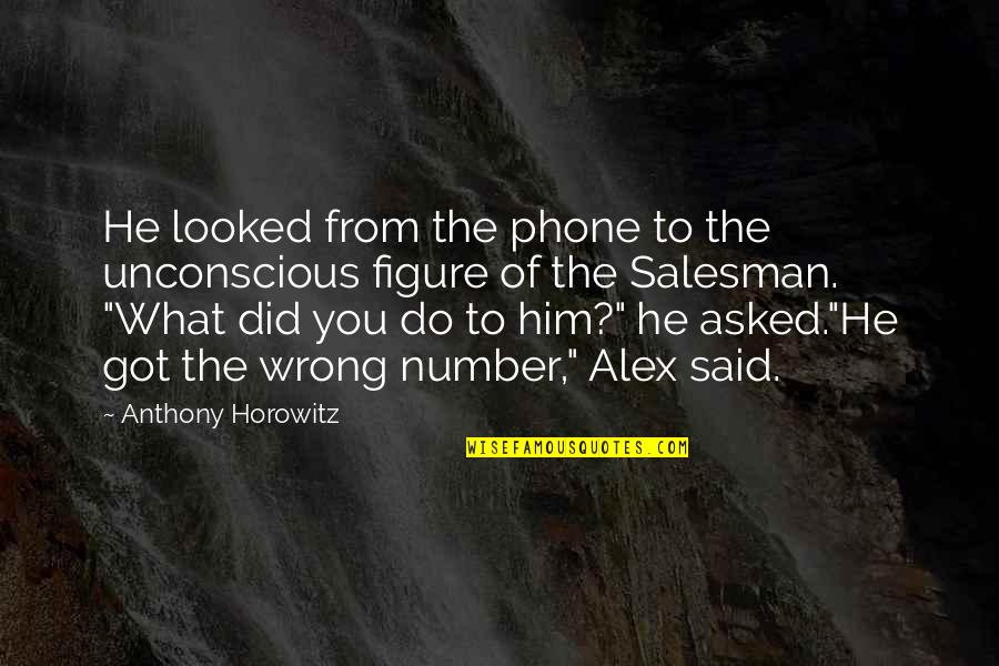 Horowitz Anthony Quotes By Anthony Horowitz: He looked from the phone to the unconscious