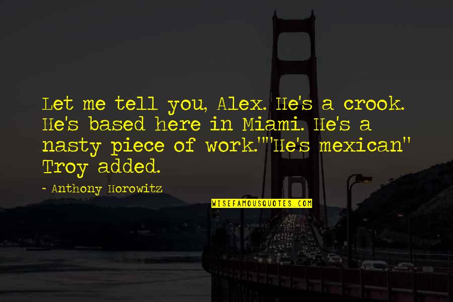 Horowitz Anthony Quotes By Anthony Horowitz: Let me tell you, Alex. He's a crook.