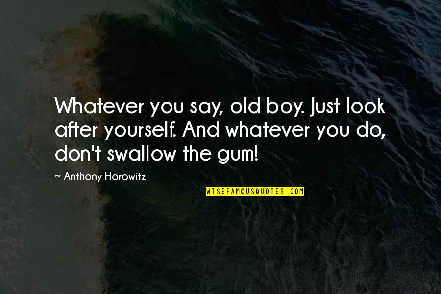 Horowitz Anthony Quotes By Anthony Horowitz: Whatever you say, old boy. Just look after