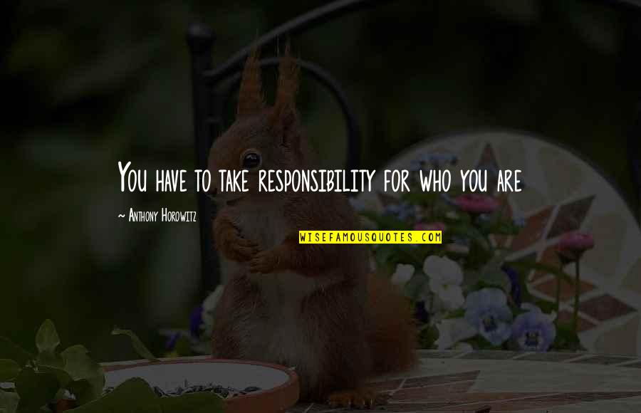 Horowitz Anthony Quotes By Anthony Horowitz: You have to take responsibility for who you