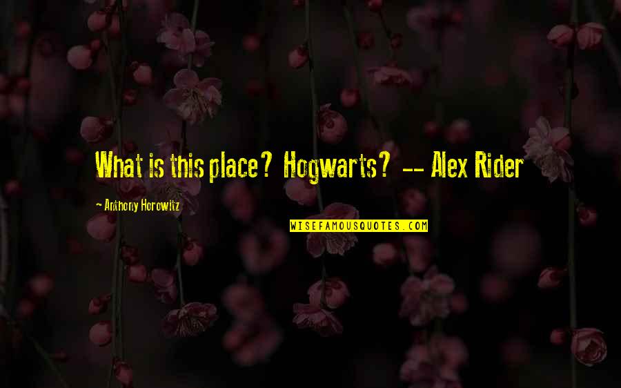 Horowitz Anthony Quotes By Anthony Horowitz: What is this place? Hogwarts? -- Alex Rider