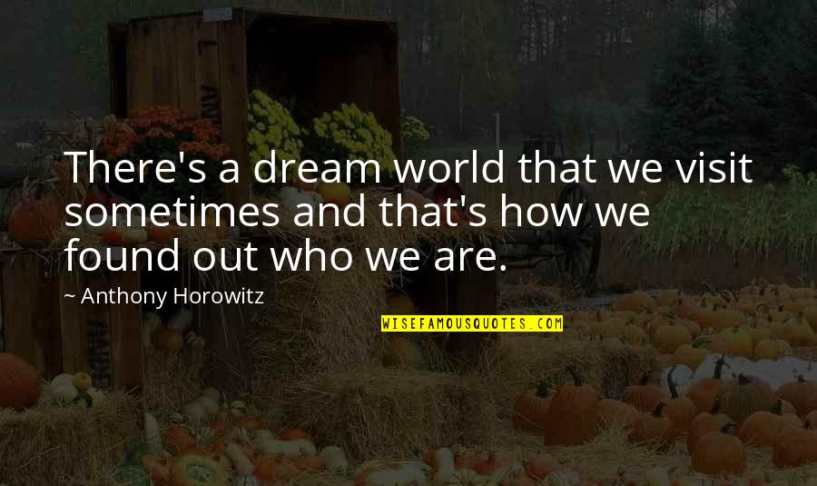 Horowitz Quotes By Anthony Horowitz: There's a dream world that we visit sometimes Horowitz Quotes By Anthony Horowitz: There's a dream world that we visit sometimes