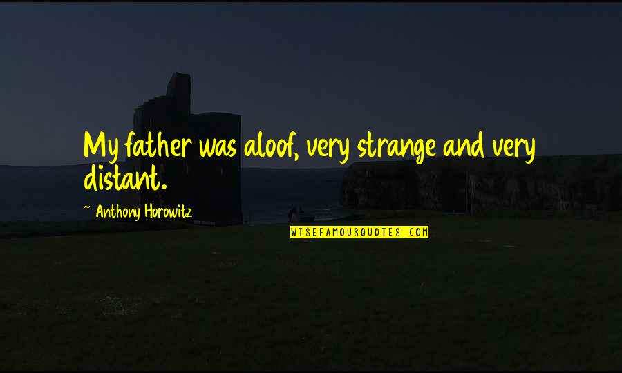 Horowitz Quotes By Anthony Horowitz: My father was aloof, very strange and very Horowitz Quotes By Anthony Horowitz: My father was aloof, very strange and very