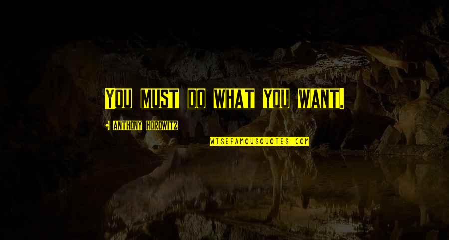 Horowitz Quotes By Anthony Horowitz: You must do what you want.