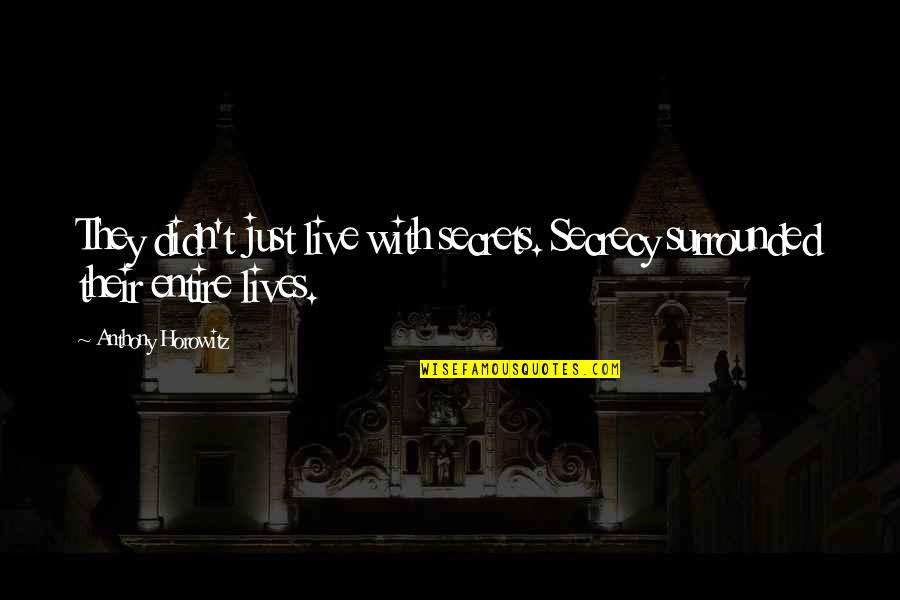 Horowitz Quotes By Anthony Horowitz: They didn't just live with secrets. Secrecy surrounded Horowitz Quotes By Anthony Horowitz: They didn't just live with secrets. Secrecy surrounded