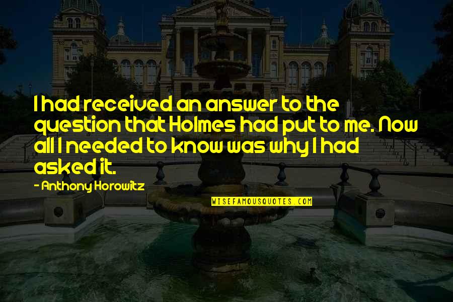 Horowitz Quotes By Anthony Horowitz: I had received an answer to the question