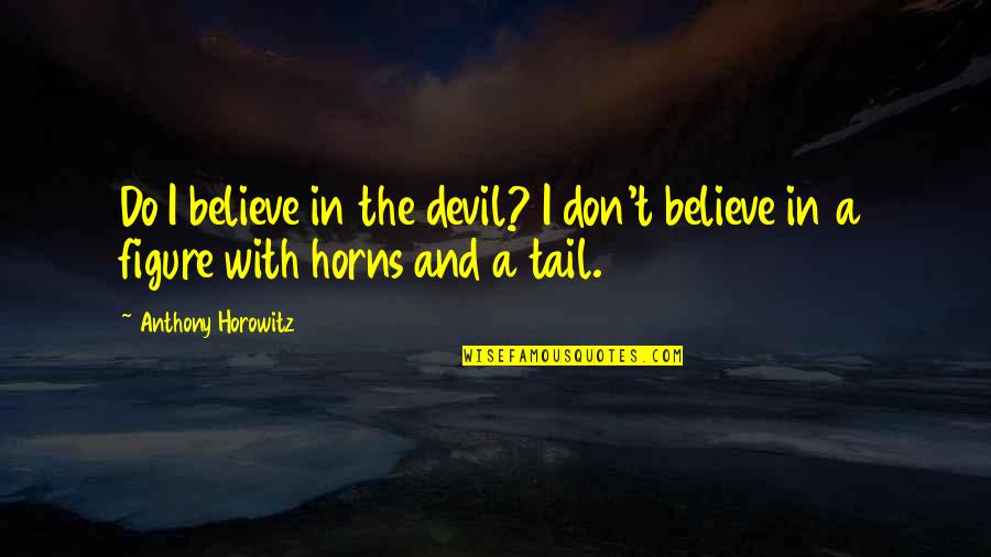 Horowitz Quotes By Anthony Horowitz: Do I believe in the devil? I don't