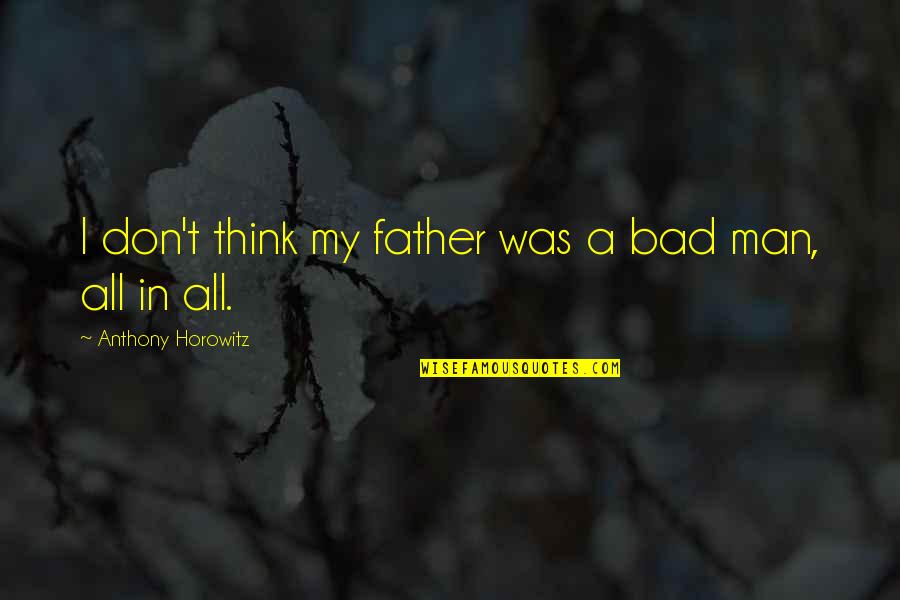 Horowitz Quotes By Anthony Horowitz: I don't think my father was a bad Horowitz Quotes By Anthony Horowitz: I don't think my father was a bad