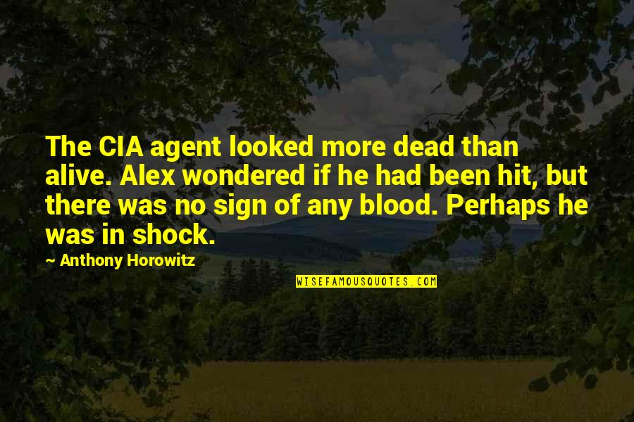 Horowitz Quotes By Anthony Horowitz: The CIA agent looked more dead than alive. Horowitz Quotes By Anthony Horowitz: The CIA agent looked more dead than alive.