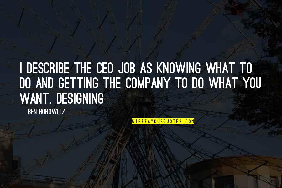 Horowitz Quotes By Ben Horowitz: I describe the CEO job as knowing what