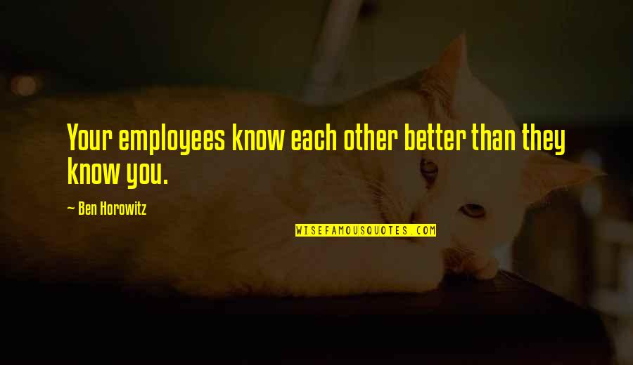 Horowitz Quotes By Ben Horowitz: Your employees know each other better than they Horowitz Quotes By Ben Horowitz: Your employees know each other better than they