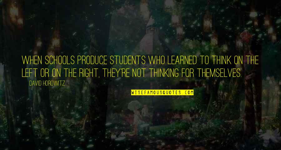 Horowitz Quotes By David Horowitz: When schools produce students who learned to think Horowitz Quotes By David Horowitz: When schools produce students who learned to think