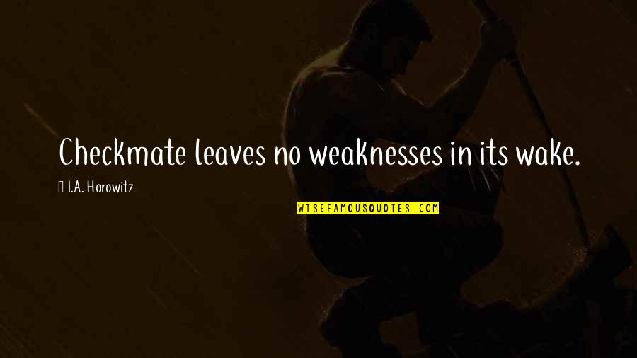 Horowitz Quotes By I.A. Horowitz: Checkmate leaves no weaknesses in its wake. Horowitz Quotes By I.A. Horowitz: Checkmate leaves no weaknesses in its wake.