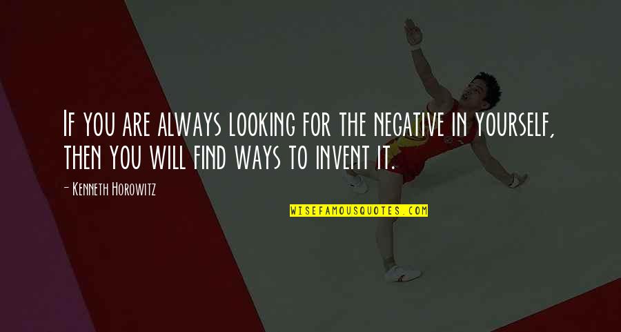 Horowitz Quotes By Kenneth Horowitz: If you are always looking for the negative Horowitz Quotes By Kenneth Horowitz: If you are always looking for the negative