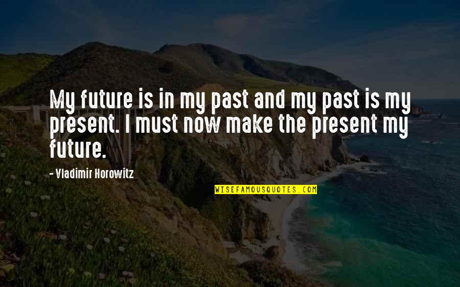 Horowitz Vladimir Quotes By Vladimir Horowitz: My future is in my past and my