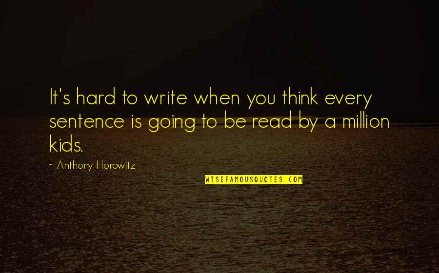 Horowitz's Quotes By Anthony Horowitz: It's hard to write when you think every