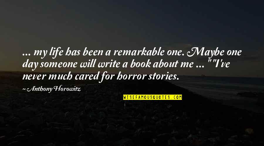 Horowitz's Quotes By Anthony Horowitz: ... my life has been a remarkable one.