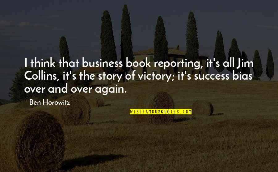 Horowitz's Quotes By Ben Horowitz: I think that business book reporting, it's all