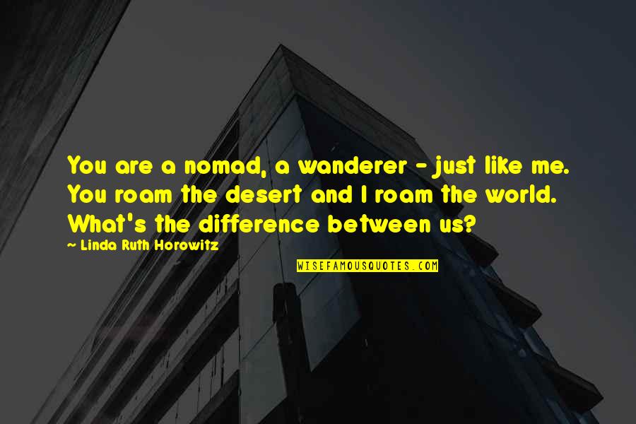 Horowitz's Quotes By Linda Ruth Horowitz: You are a nomad, a wanderer - just