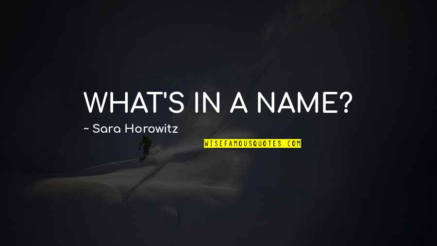 Horowitz's Quotes By Sara Horowitz: WHAT'S IN A NAME?