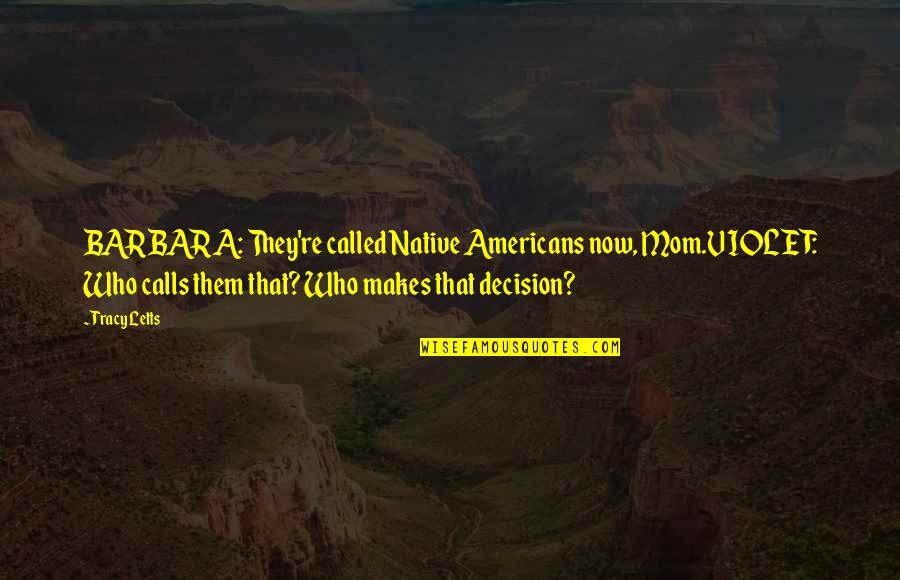 Horras James Quotes By Tracy Letts: BARBARA: They're called Native Americans now, Mom.VIOLET: Who