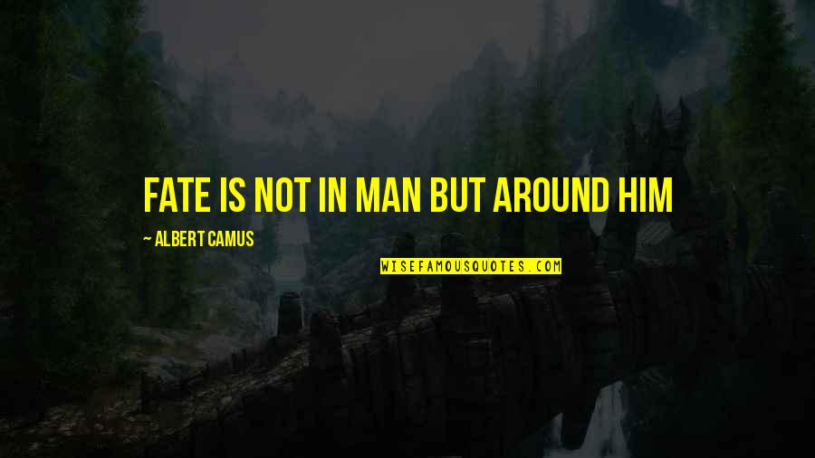 Horrenda Sinonimo Quotes By Albert Camus: Fate is not in man but around him Horrenda Sinonimo Quotes By Albert Camus: Fate is not in man but around him