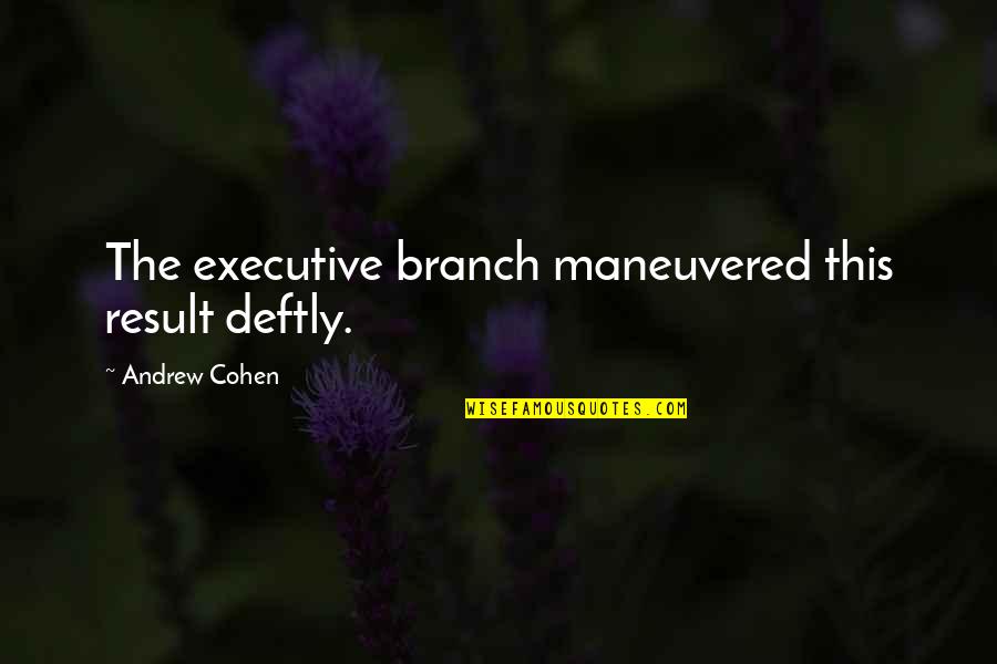 Horrenda Sinonimo Quotes By Andrew Cohen: The executive branch maneuvered this result deftly. Horrenda Sinonimo Quotes By Andrew Cohen: The executive branch maneuvered this result deftly.