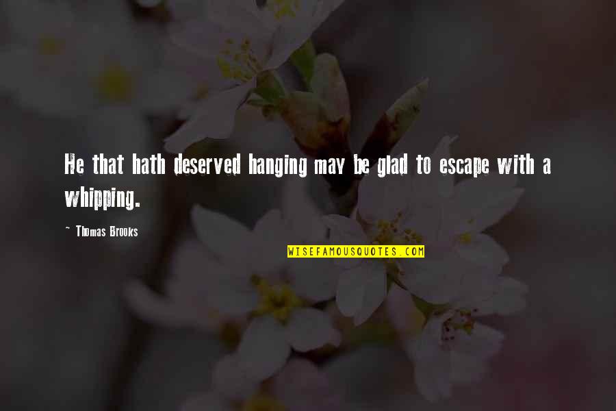 Horrendous In A Sentence Quotes By Thomas Brooks: He that hath deserved hanging may be glad