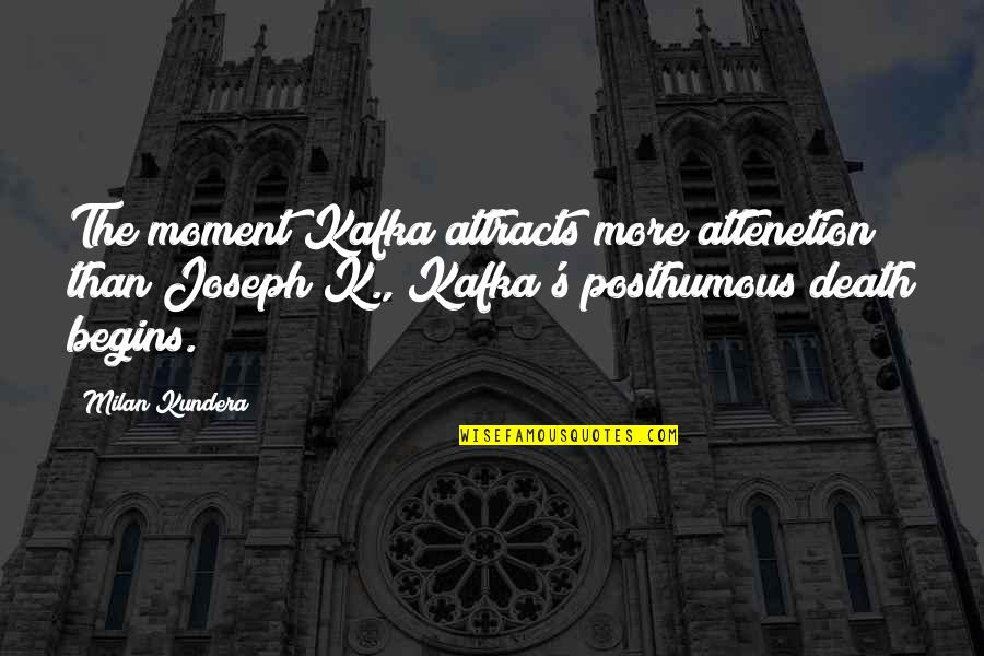 Horreur Absolute Quotes By Milan Kundera: The moment Kafka attracts more attenetion than Joseph