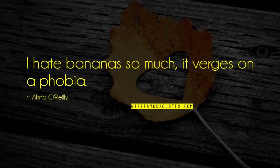 Horreur Quotes By Ahna O'Reilly: I hate bananas so much, it verges on