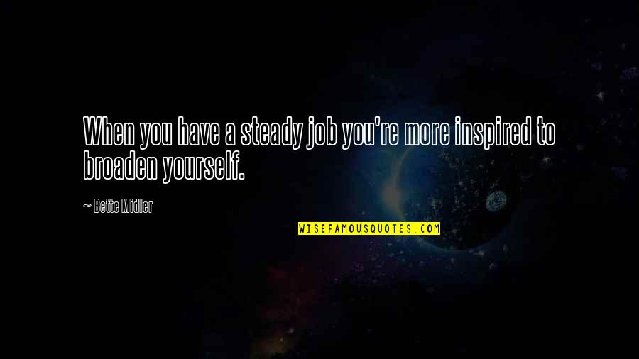 Horreur Quotes By Bette Midler: When you have a steady job you're more