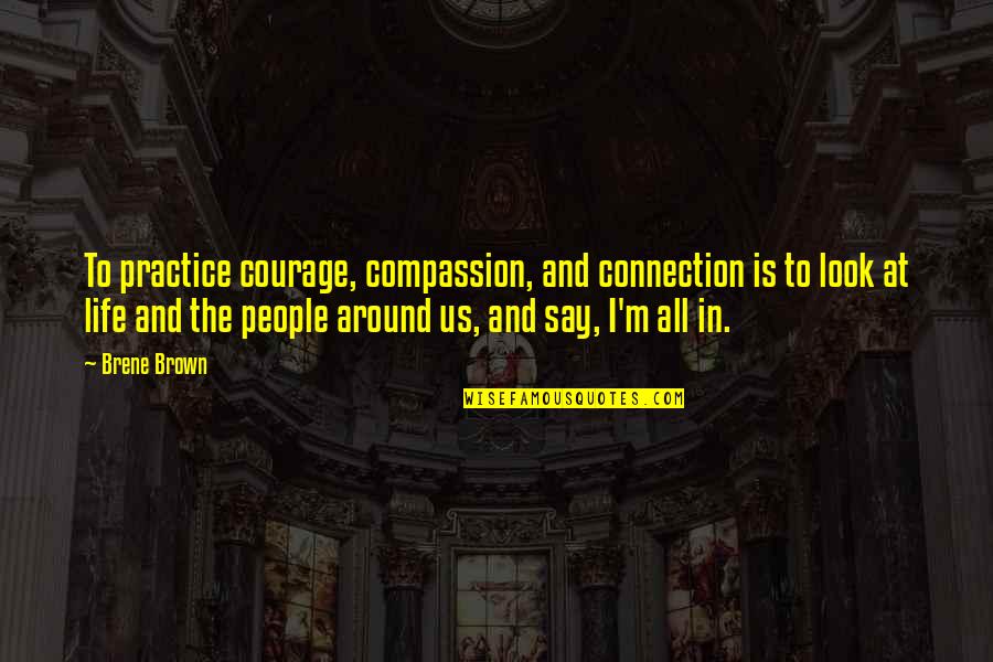 Horreur Quotes By Brene Brown: To practice courage, compassion, and connection is to