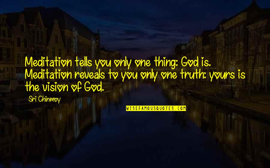 Horribili Quotes By Sri Chinmoy: Meditation tells you only one thing: God is.